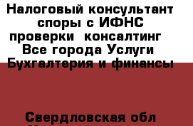 Налоговый консультант (споры с ИФНС, проверки, консалтинг) - Все города Услуги » Бухгалтерия и финансы   . Свердловская обл.,Краснотурьинск г.